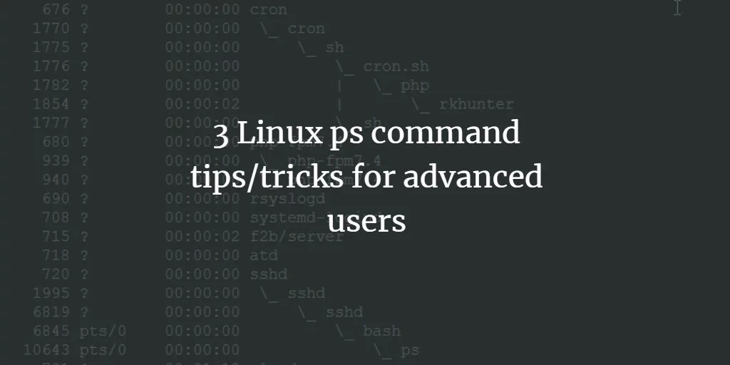 3 Linux ps command tips/tricks for advanced users