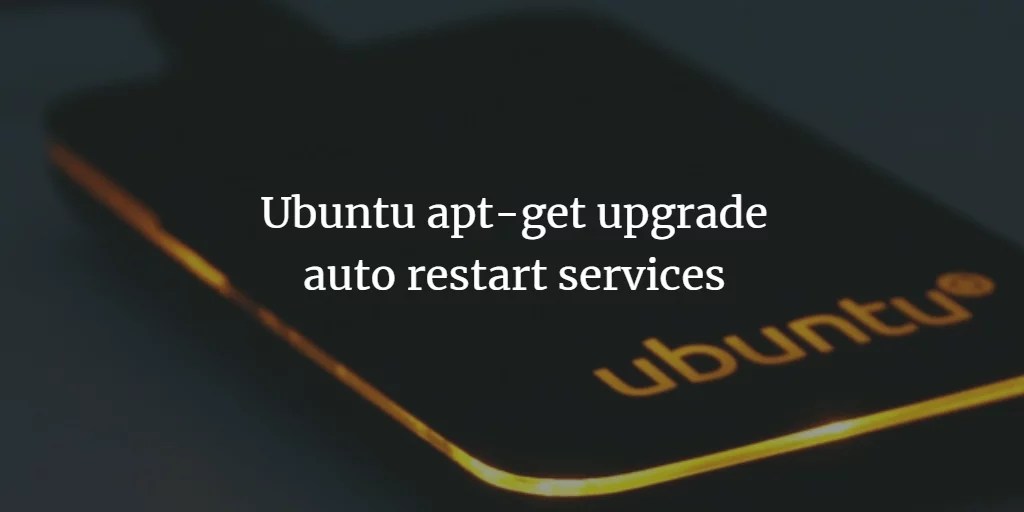 [Fixed] Ubuntu aptget upgrade auto restart services