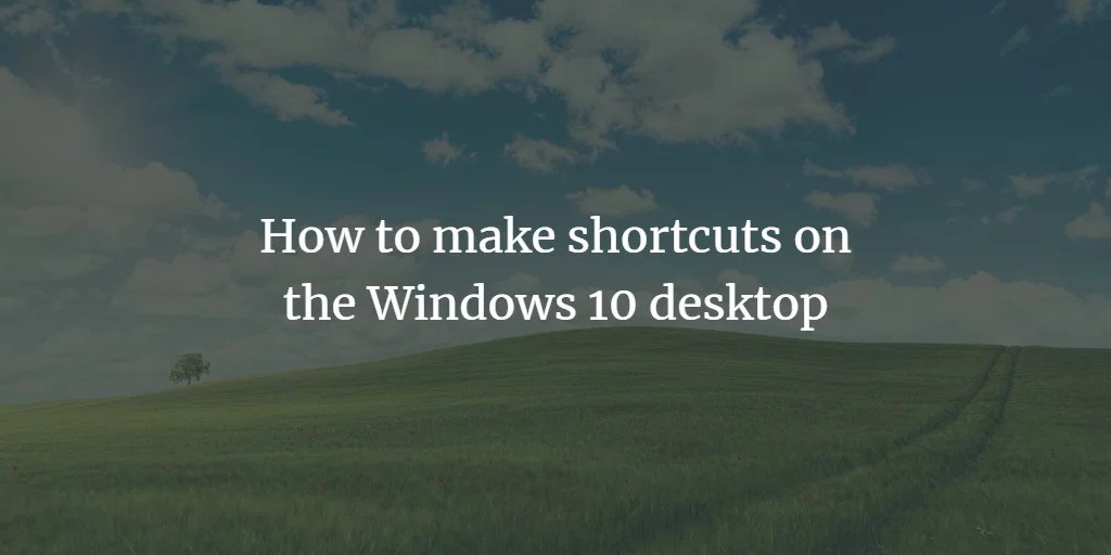 How to make shortcuts on the Windows 10 desktop