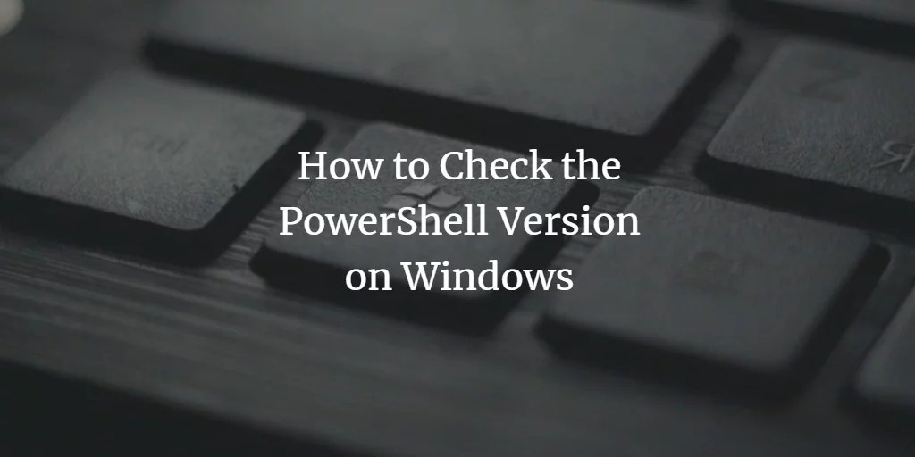 How to Check the PowerShell Version on Windows