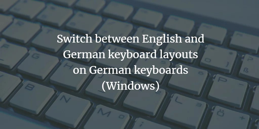 Switch between English and German keyboard layouts on German keyboards