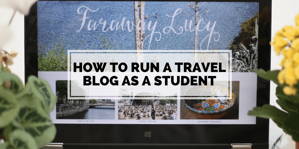 How To Run A Travel Blog As A Student - Faraway Lucy