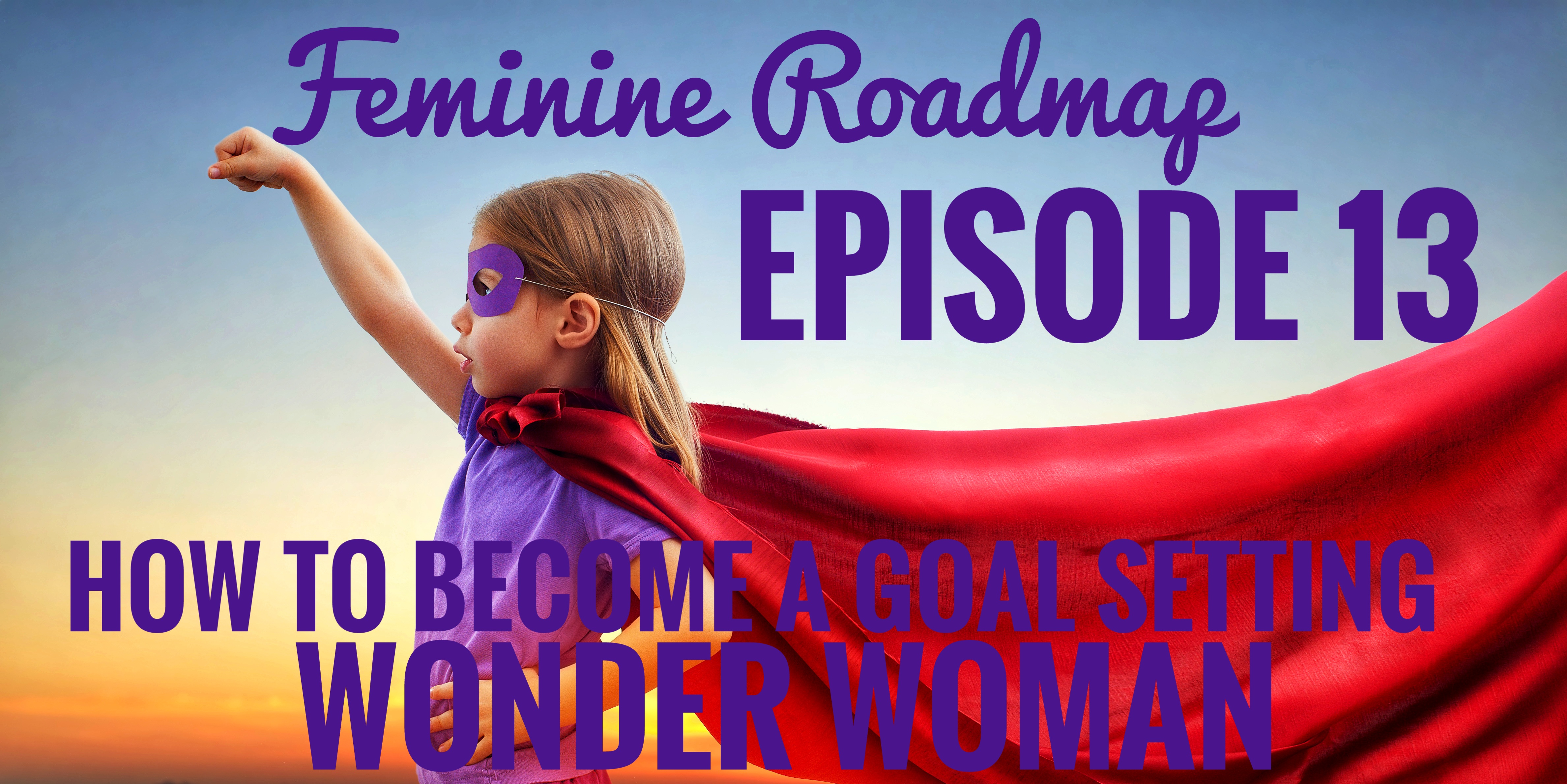 FR Ep 013 How to a Goal Setting Wonder Woman Feminine Roadmap