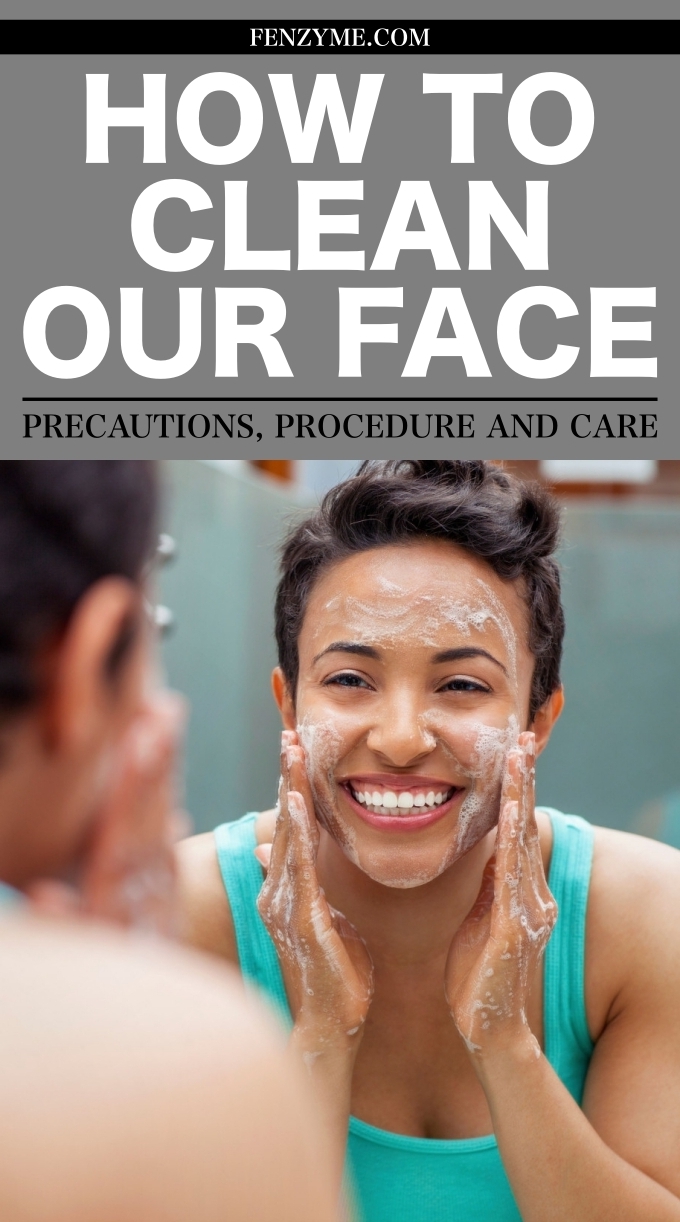 How To Clean Our Face Precautions, Procedure and Care