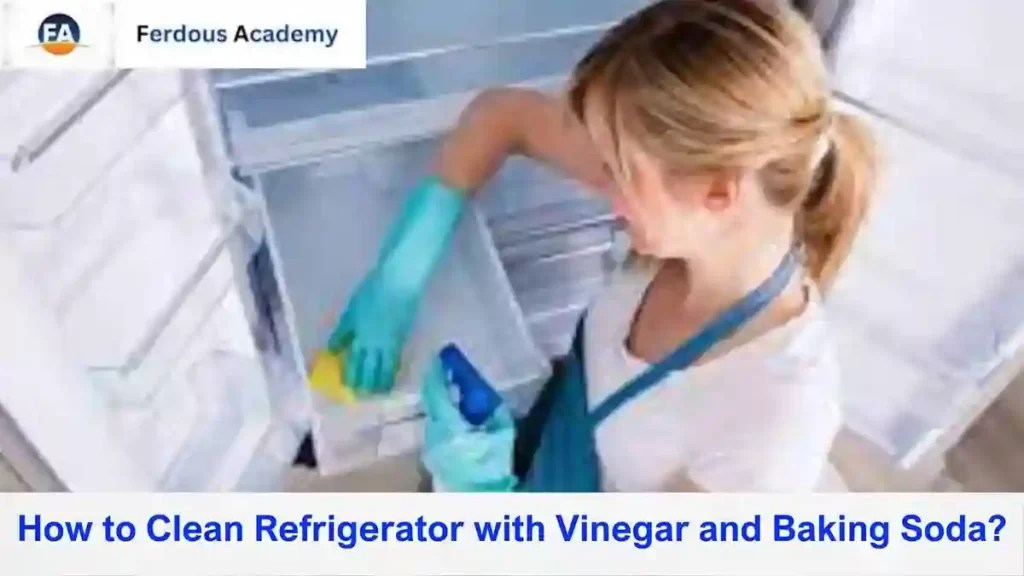 How To Clean Refrigerator With Vinegar And Baking Soda?