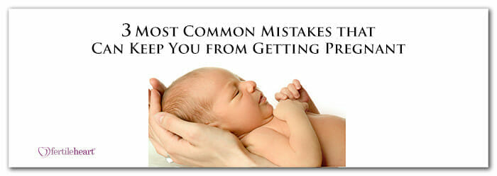 Infertility Sucks 3 Most Common Mistakes that Can Keep You from