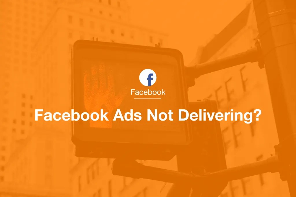 Facebook Ads Not Delivering? What To Do Now For Boost Conversion