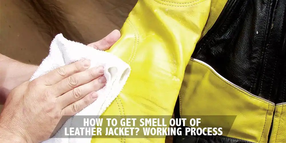 How To Get Smell Out Of Leather Jacket? Working Process
