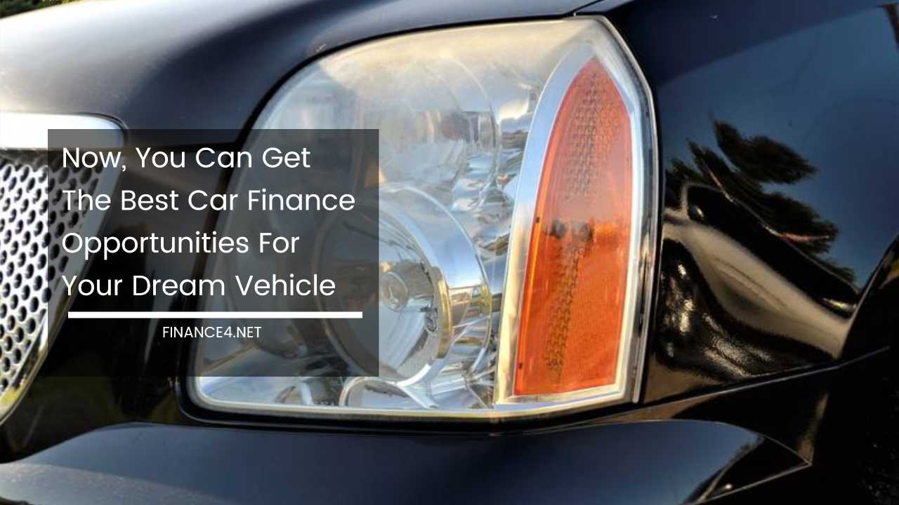 Now, You Can Get The Best Car Finance Opportunities For Your Dream Vehicle