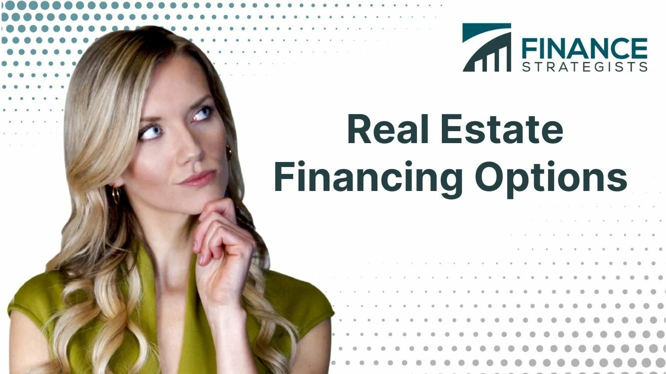 Real Estate Financing Options Definition, Type, Considerations
