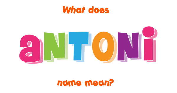 Antoni name Meaning of Antoni