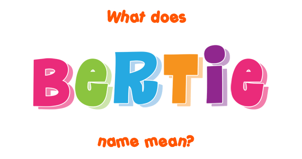 Bertie name Meaning of Bertie