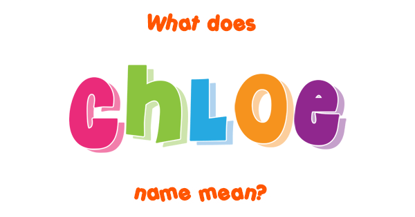 Chloe name Meaning of Chloe