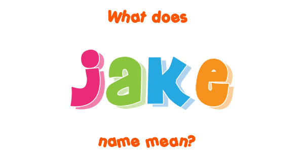 Jake name Meaning of Jake