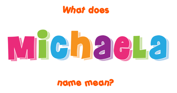 Michaela name Meaning of Michaela