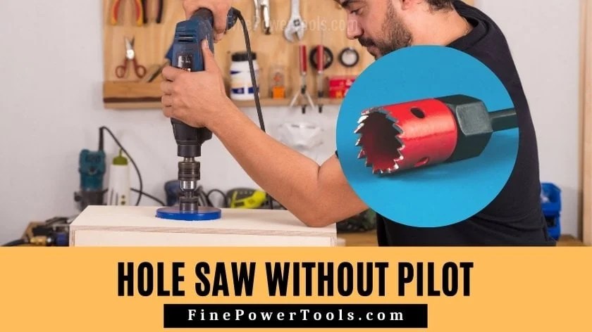 How to Use a Hole Saw Without Pilot Bit? Hole Saw Guide