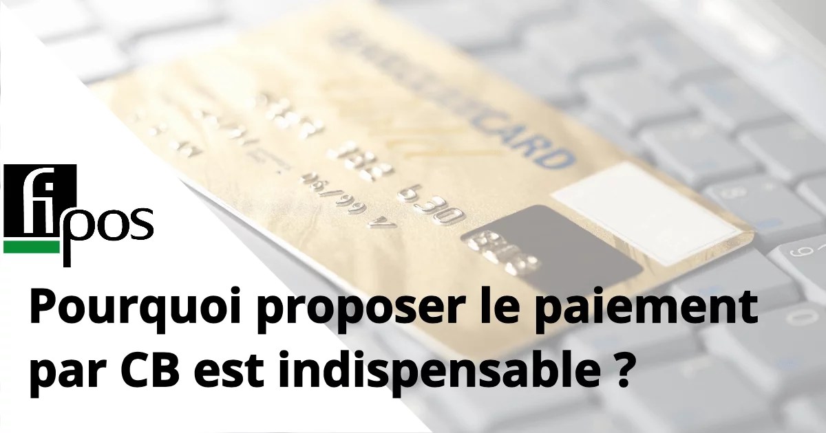 Pourquoi proposer le paiement par Carte Bancaire à ses