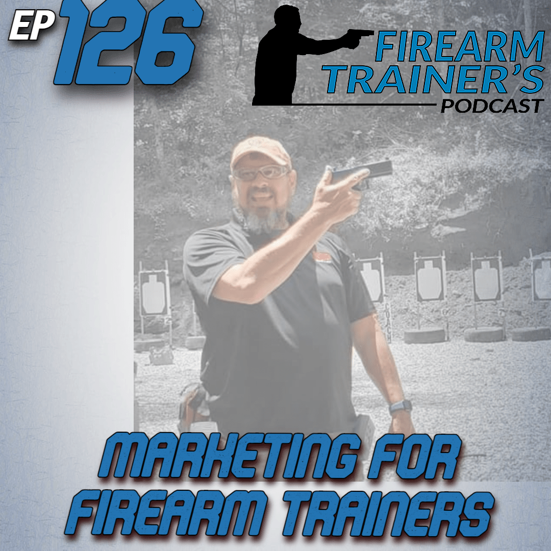 EP126 Marketing for Firearm Instructors The Firearm Trainer Podcast