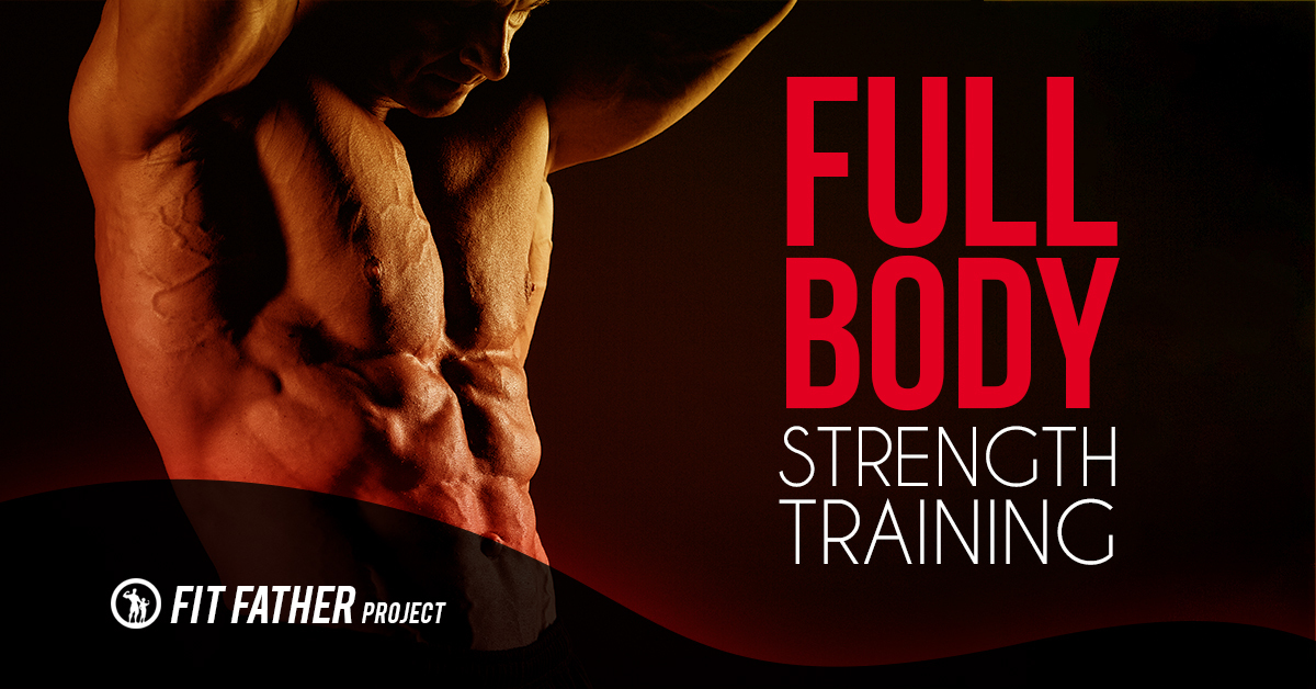 Full Body Strength Training: The Top 10 Exercises | The Fit Father Project