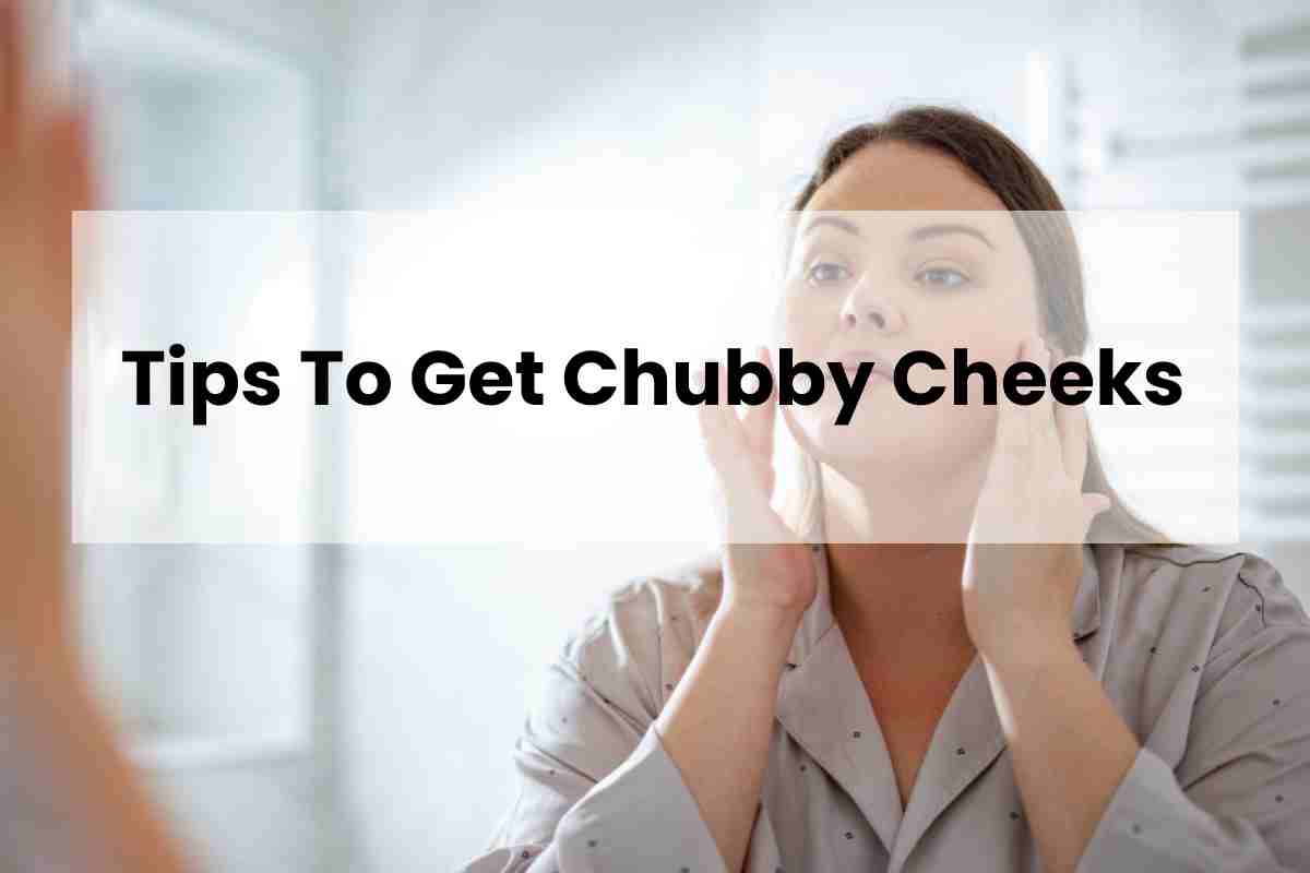Tips To Get Chubby Cheeks Fitful Living
