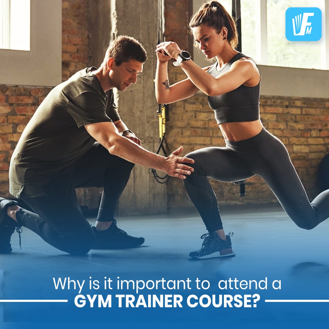 Why is it important to attend a Gym trainer course? Fitness Matters