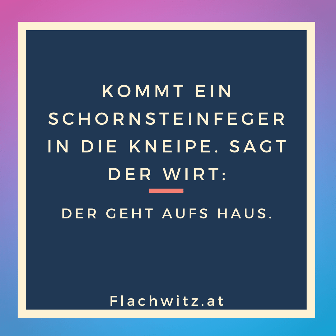 Kommt ein Schornsteinfeger in die Kneipe. Sagt der Wirt Flachwitz.at