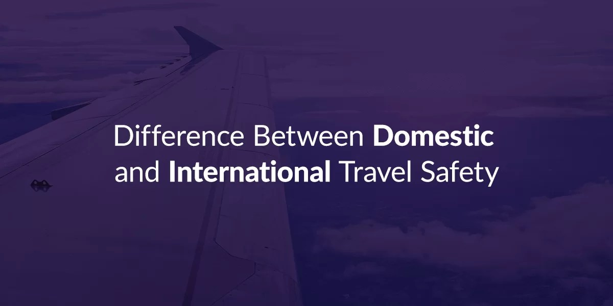 Domestic vs International Travel Safety Comprehensive Guide