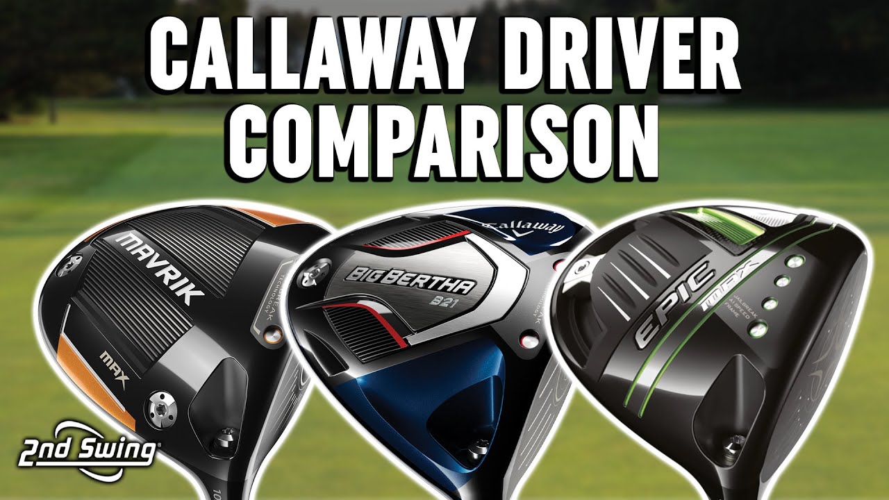 Callaway Drivers Comparison Epic Max vs Big Bertha B21 vs Mavrik Max