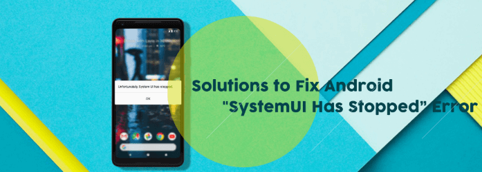 Top 5 Ways to Solve Unfortunately System UI Has Stopped