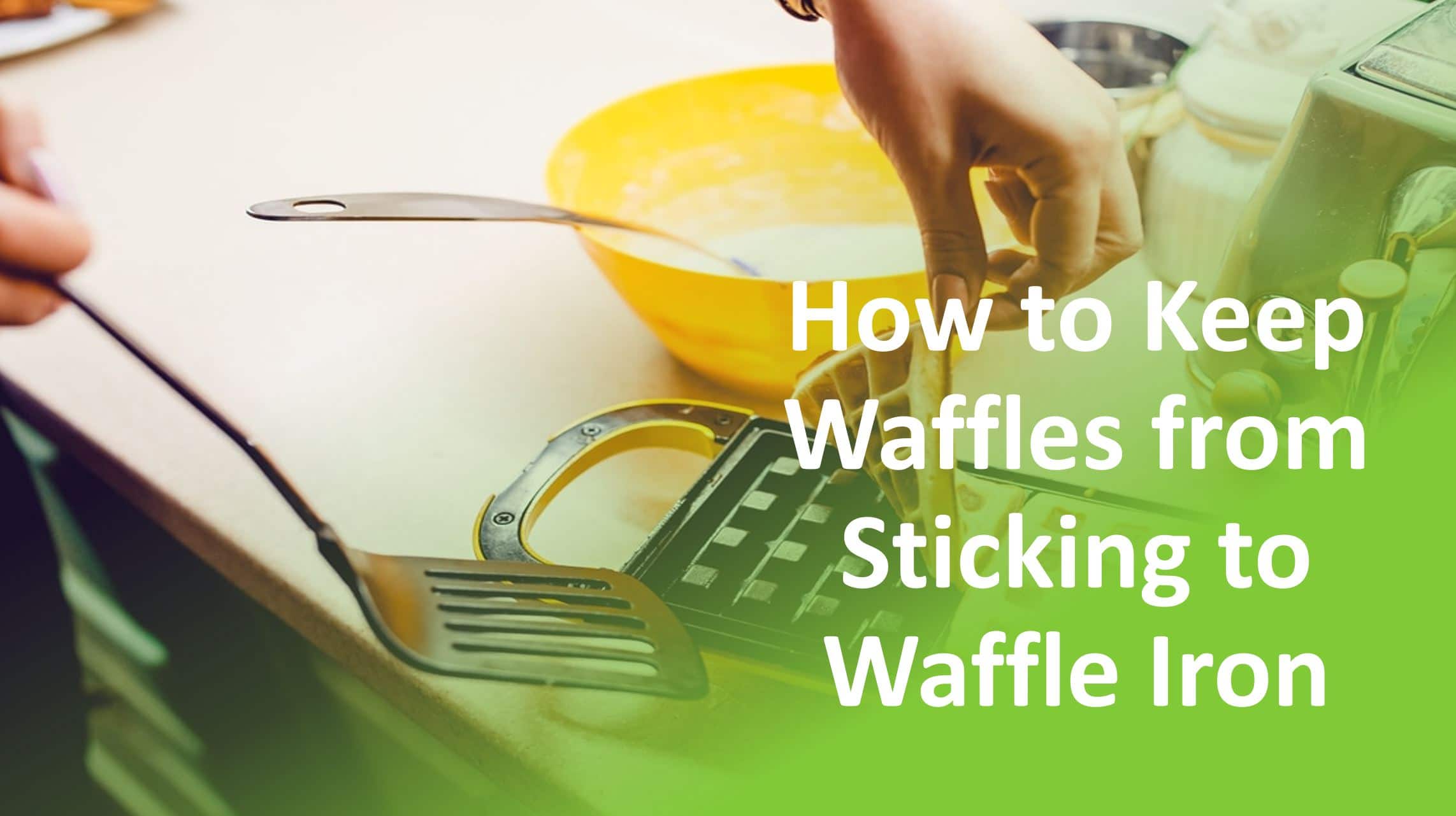 How to Keep Waffles from Sticking to Waffle Maker
