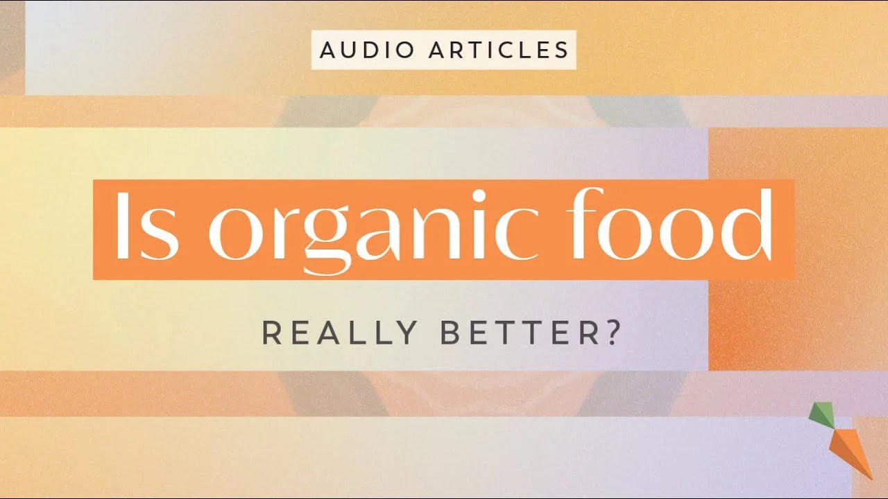 Is Organic Food Really Better? FoodUnfolded AudioArticle FoodUnfolded