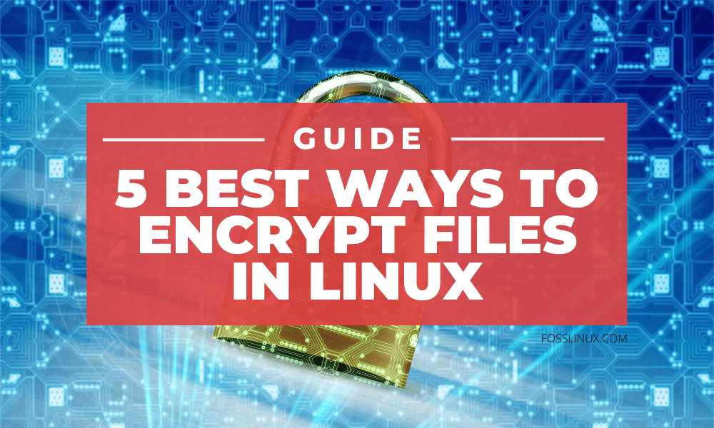 5 ﻿Best Ways to Encrypt Files in Linux FOSS Linux