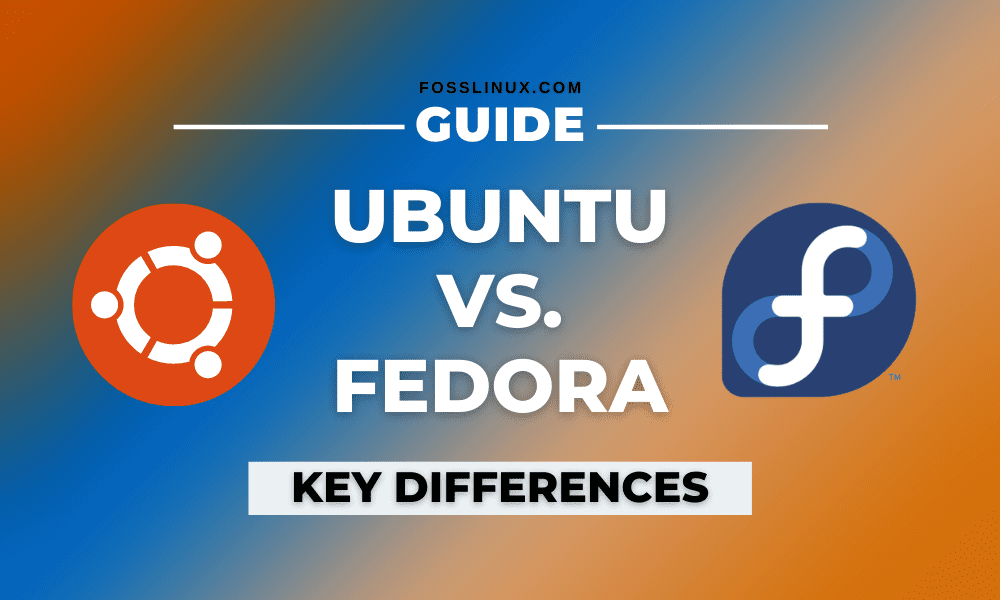 Ubuntu Vs. Fedora: Which One Should You Choose? | FOSS Linux