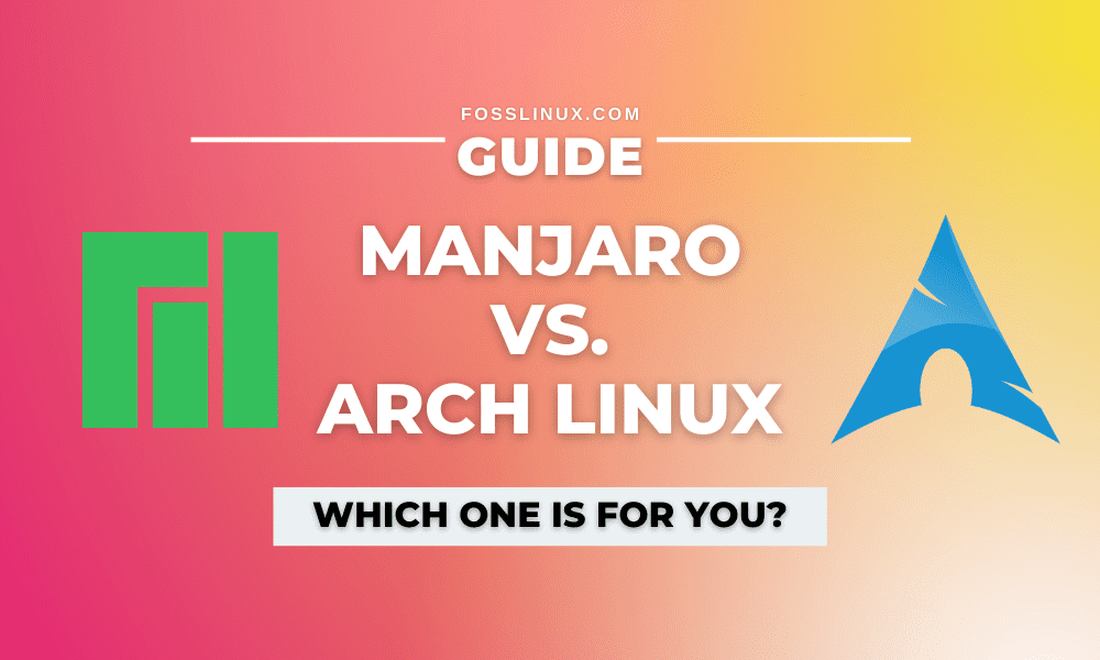 Manjaro vs. Arch Linux Differences You Should Know