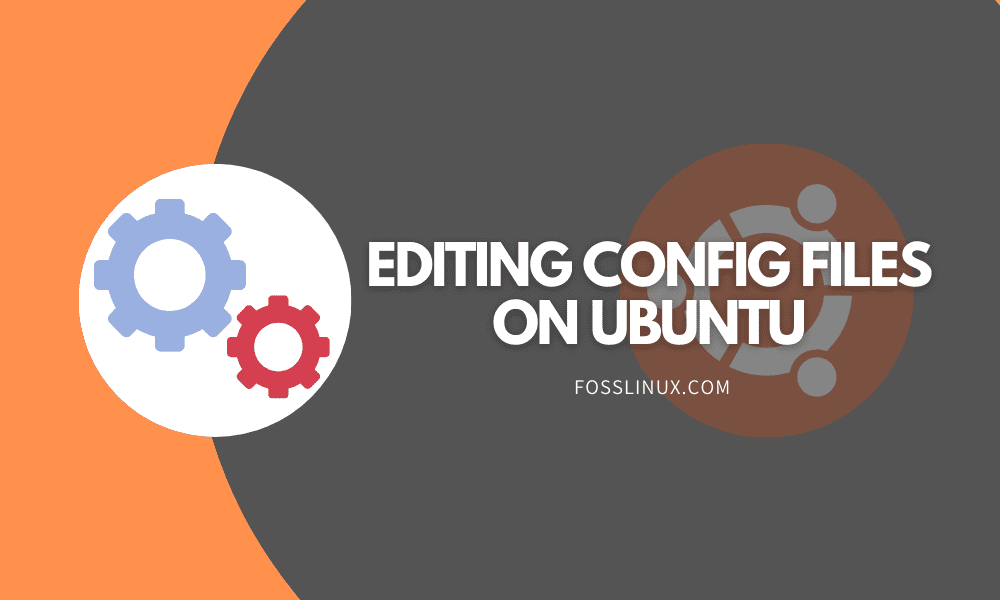 How to edit config files on Ubuntu FOSS Linux