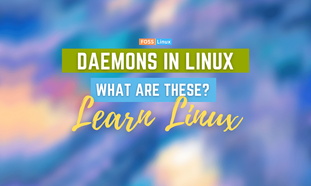 Everything about Daemon in Linux FOSS Linux
