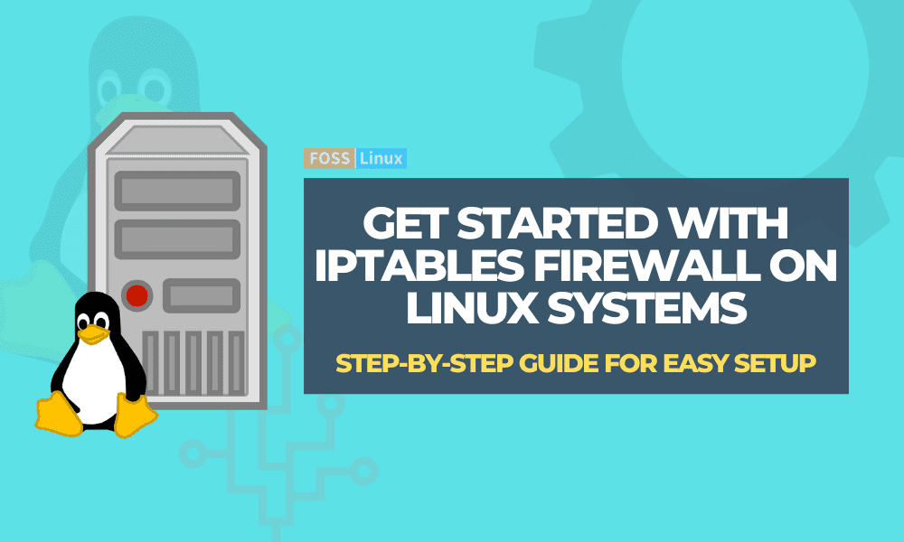 Get Started with Iptables Firewall on Linux Systems