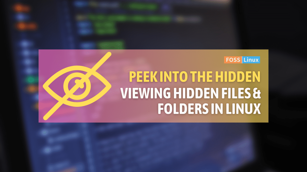 Revealing Hidden Files and Folders in Linux FOSS Linux