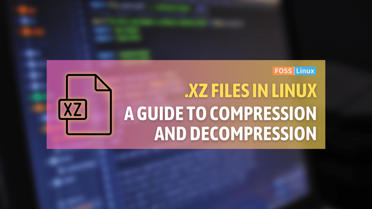 Linux 101 How to Zip and Unzip .xz Files FOSS Linux