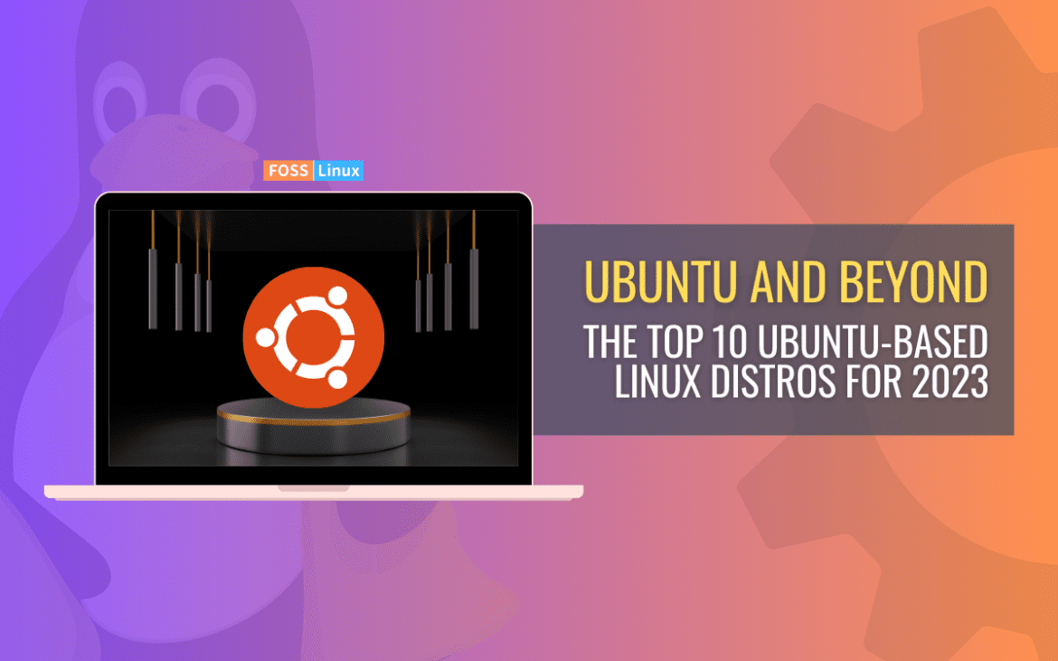 Best of the Best Top 10 UbuntuBased Linux Distros in 2023