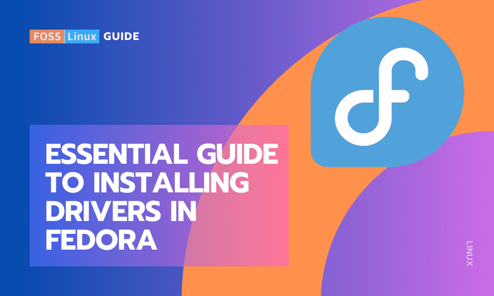 Essential Guide to Installing Drivers in Fedora FOSS Linux