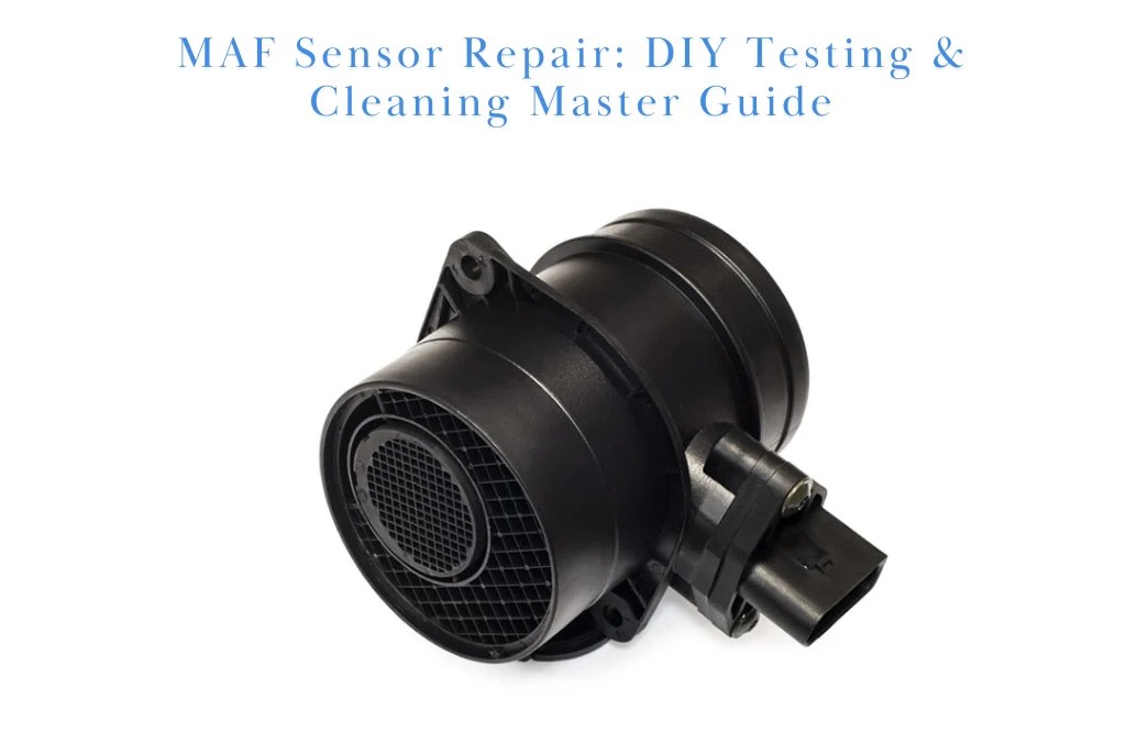 MAF Sensor Repair: DIY Testing & Cleaning Master Guide