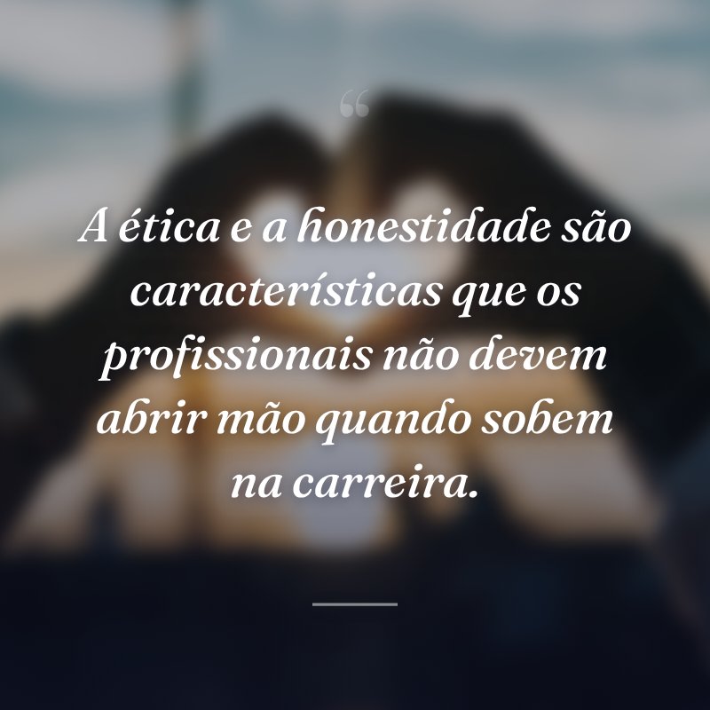 50 frases sobre ética para viver de acordo com os seus princípios