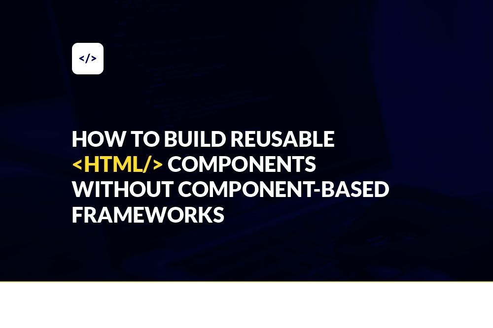 How to Build Reusable HTML Components Without ComponentBased Frameworks
