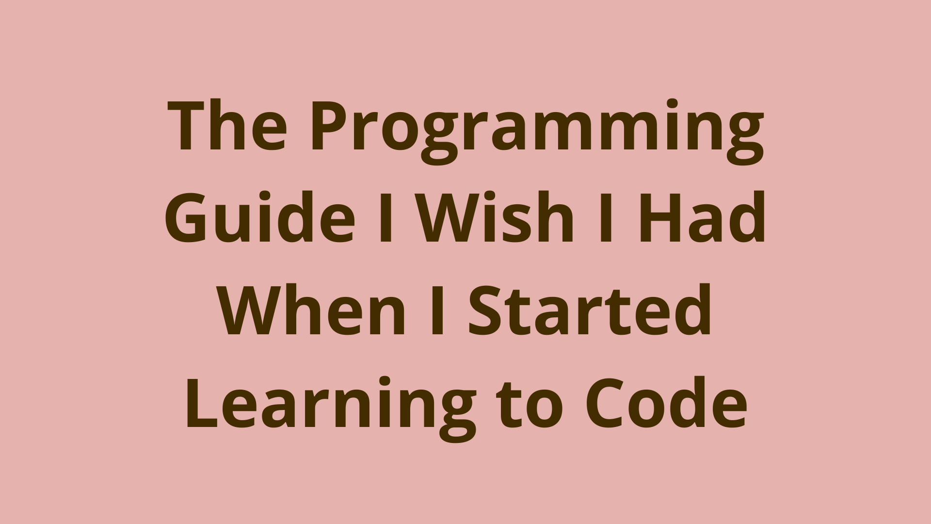 How to Learn Programming The Guide I Wish I Had When I Started