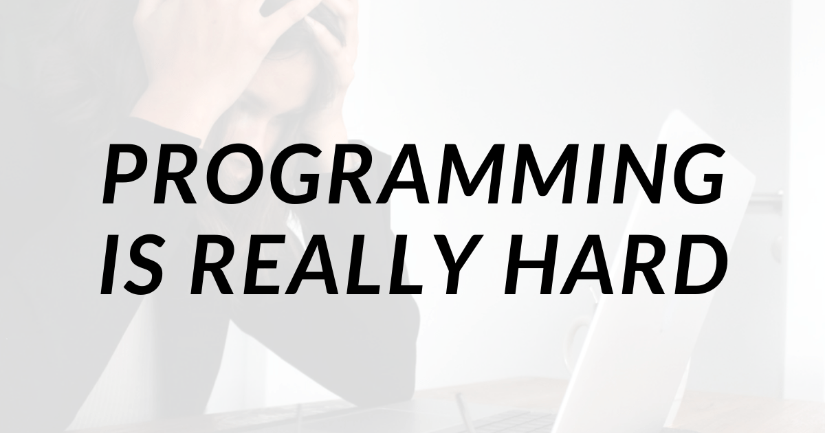Programming is Really Hard But Don't Give Up