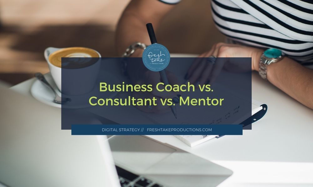 Business Coach vs. Consultant vs. Mentor Fresh Take Productions