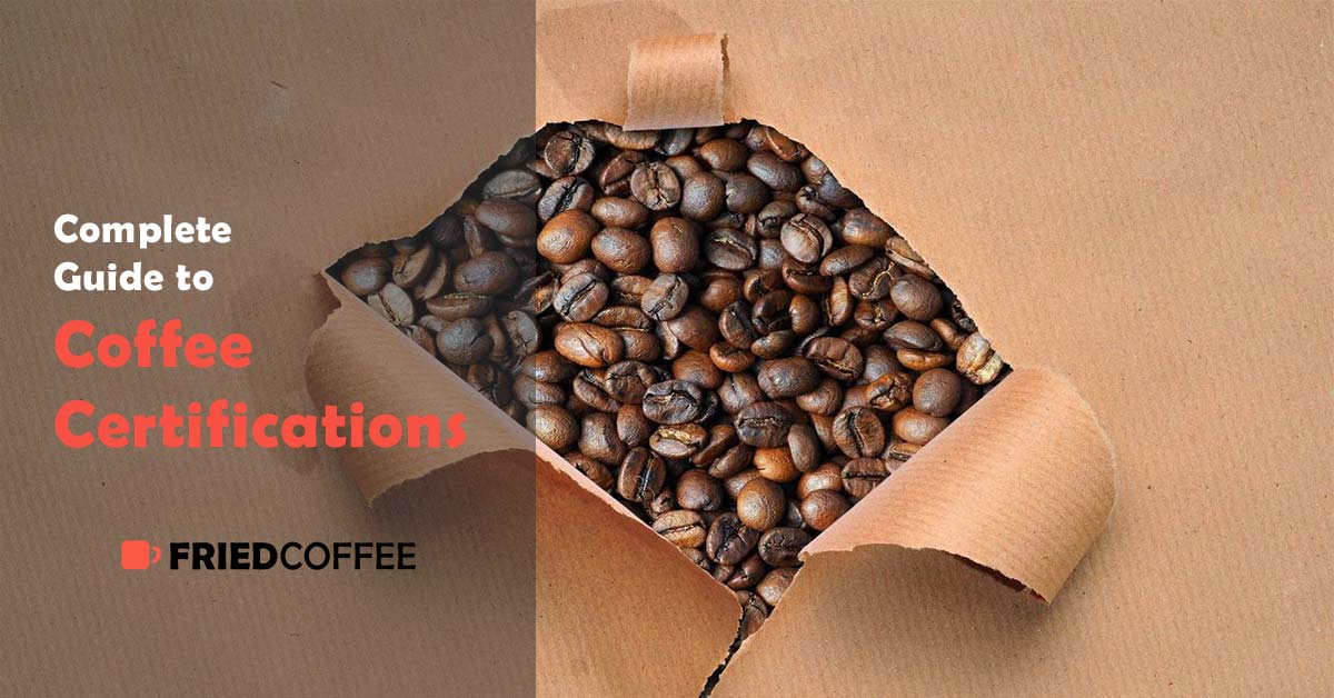 Complete Guide To Coffee Certifications FriedCoffee