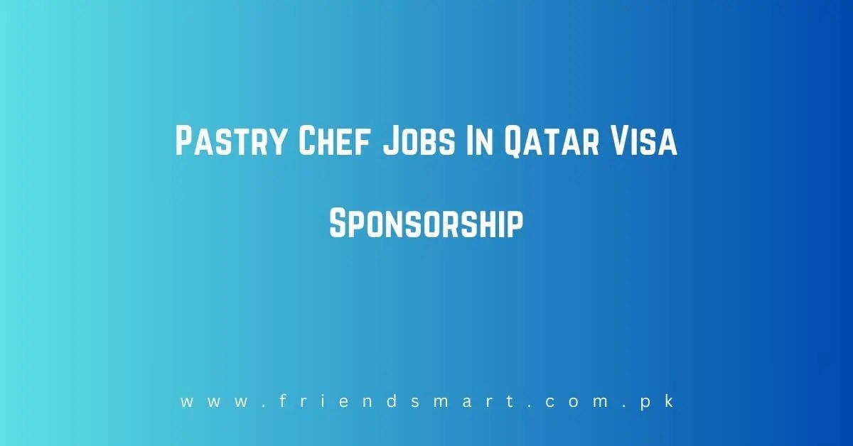 Pastry Chef Jobs In Qatar 2024 Visa Sponsorship