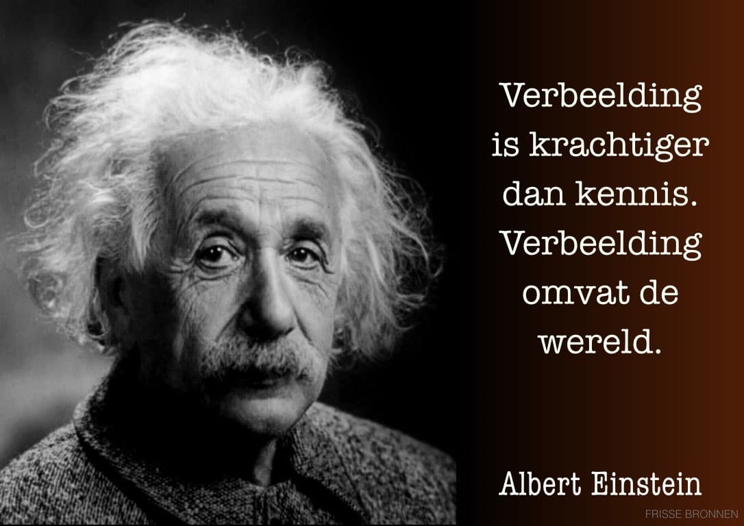 Albert Einstein "Verbeelding is krachtiger dan kennis